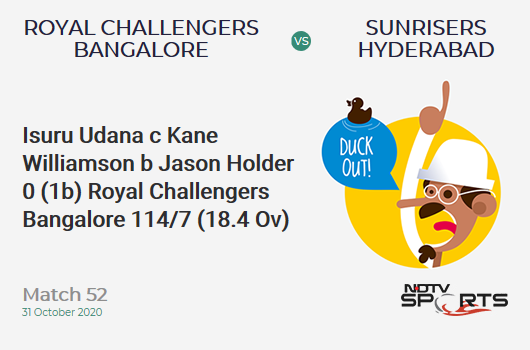 RCB vs SRH: Match 52: WICKET! Isuru Udana c Kane Williamson b Jason Holder 0 (1b, 0x4, 0x6). Royal Challengers Bangalore 114/7 (18.4 Ov). CRR: 6.10